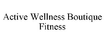 ACTIVE WELLNESS BOUTIQUE FITNESS