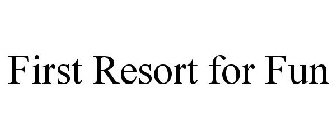 FIRST RESORT FOR FUN
