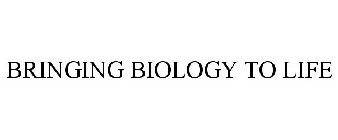 BRINGING BIOLOGY TO LIFE