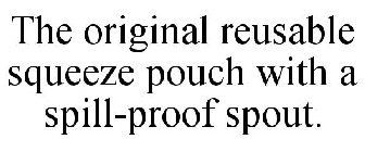 THE ORIGINAL REUSABLE SQUEEZE POUCH WITH A SPILL-PROOF SPOUT.