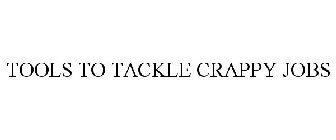 TOOLS TO TACKLE CRAPPY JOBS