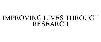 IMPROVING LIVES THROUGH RESEARCH