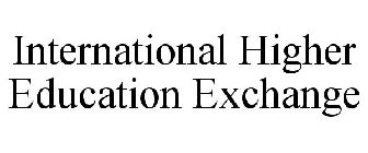 INTERNATIONAL HIGHER EDUCATION EXCHANGE