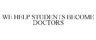 WE HELP STUDENTS BECOME DOCTORS