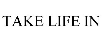 TAKE LIFE IN