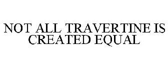 NOT ALL TRAVERTINE IS CREATED EQUAL