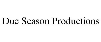 DUE SEASON PRODUCTIONS