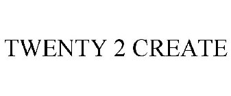 TWENTY 2 CREATE