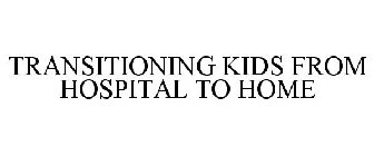 TRANSITIONING KIDS FROM HOSPITAL TO HOME