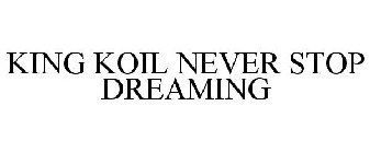 KING KOIL NEVER STOP DREAMING