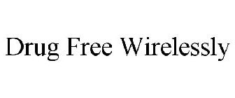 DRUG FREE WIRELESSLY