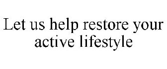 LET US HELP RESTORE YOUR ACTIVE LIFESTYLE!