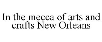 IN THE MECCA OF ARTS AND CRAFTS NEW ORLEANS