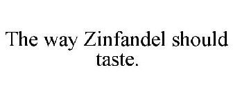 THE WAY ZINFANDEL SHOULD TASTE.