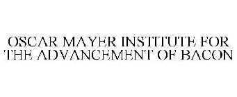 OSCAR MAYER INSTITUTE FOR THE ADVANCEMENT OF BACON