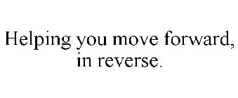 HELPING YOU MOVE FORWARD, IN REVERSE.