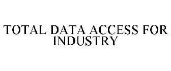 TOTAL DATA ACCESS FOR INDUSTRY