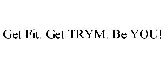 GET FIT. GET TRYM. BE YOU!