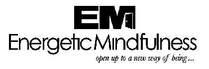 EM ENERGETIC MINDFULNESS OPEN UP TO A NEW WAY OF BEING...