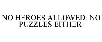 NO HEROES ALLOWED: NO PUZZLES EITHER!