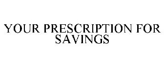 YOUR PRESCRIPTION FOR SAVINGS