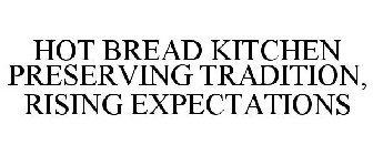 HOT BREAD KITCHEN PRESERVING TRADITION \ RISING EXPECTATIONS