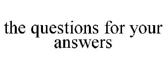THE QUESTIONS FOR YOUR ANSWERS
