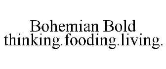 BOHEMIAN BOLD THINKING.FOODING.LIVING.