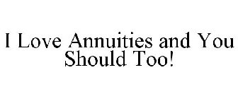 I LOVE ANNUITIES AND YOU SHOULD TOO!