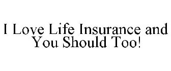 I LOVE LIFE INSURANCE AND YOU SHOULD TOO!