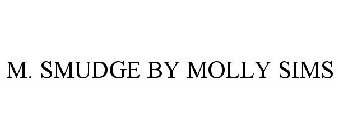 M. SMUDGE BY MOLLY SIMS