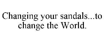 CHANGING YOUR SANDALS...TO CHANGE THE WORLD.