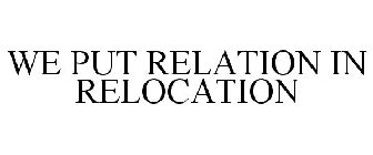 WE PUT RELATION IN RELOCATION