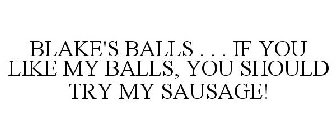 BLAKE'S BALLS . . . IF YOU LIKE MY BALLS, YOU SHOULD TRY MY SAUSAGE!