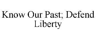 KNOW OUR PAST; DEFEND LIBERTY