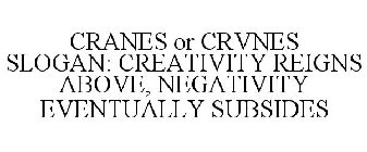 CRANES OR CRVNES SLOGAN: CREATIVITY REIGNS ABOVE, NEGATIVITY EVENTUALLY SUBSIDES