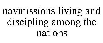 NAVMISSIONS LIVING AND DISCIPLING AMONG THE NATIONS