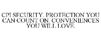 CPI SECURITY. PROTECTION YOU CAN COUNT ON. CONVENIENCES YOU WILL LOVE.