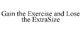 GAIN THE EXERCISE AND LOSE THE EXTRASIZE