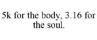 5K FOR THE BODY, 3.16 FOR THE SOUL.