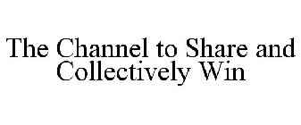 THE CHANNEL TO SHARE AND COLLECTIVELY WIN