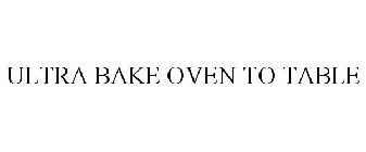 ULTRA BAKE OVEN TO TABLE