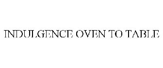 INDULGENCE OVEN TO TABLE