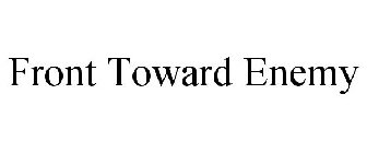 FRONT TOWARD ENEMY