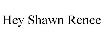 HEY SHAWN RENEE