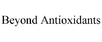 BEYOND ANTIOXIDANTS