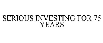 SERIOUS INVESTING FOR 75 YEARS