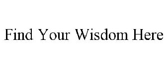 FIND YOUR WISDOM HERE