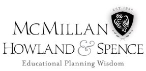 MCMILLAN HOWLAND & SPENCE EST. 1955 EDUCATIONAL PLANNING WISDOM