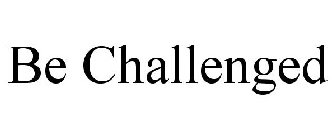 BE CHALLENGED